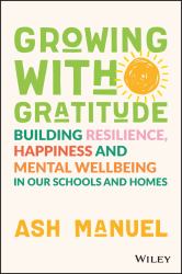 Growing with Gratitude : Building Resilience, Happiness, and Mental Wellbeing in Our Schools and Homes