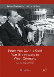 Peter Von Zahn's Cold War Broadcasts to West Germany : Assessing America