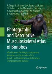 Photographic and Descriptive Musculoskeletal Atlas of Bonobos : With Notes on the Weight, Attachments, Variations, and Innervation of the Muscles and Comparisons with Common Chimpanzees and Humans