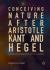 Conceiving Nature after Aristotle, Kant, and Hegel : The Philosopher's Guide to the Universe