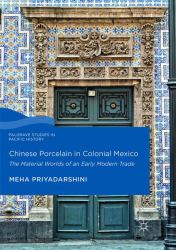 Chinese Porcelain in Colonial Mexico : The Material Worlds of an Early Modern Trade