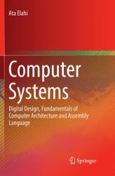 Computer Systems : Digital Design, Fundamentals of Computer Architecture and Assembly Language