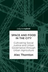 Space and Food in the City : Cultivating Social Justice and Urban Governance Through Urban Agriculture