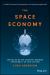 The Space Economy : Capitalize on the Greatest Business Opportunity of Our Lifetime