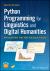 Python Programming for Linguistics and Digital Humanities : Applications for Text-Focused Fields