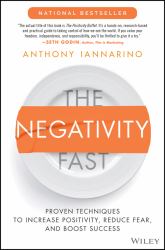 The Negativity Fast : Proven Techniques to Increase Positivity, Reduce Fear, and Boost Success