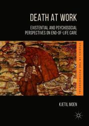 Death at Work : Existential and Psychosocial Perspectives on End-Of-Life Care