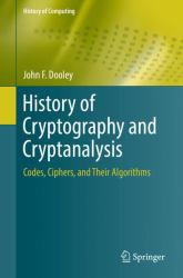 History of Cryptography and Cryptanalysis : Codes, Ciphers, and Their Algorithms