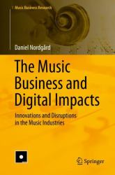 The Music Business and Digital Impacts : Innovations and Disruptions in the Music Industries