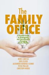 The Family Office : A Practical Guide to Strategically and Operationally Managing Family Wealth