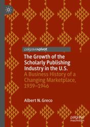 The Growth of the Scholarly Publishing Industry in the U. S. : A Business History of a Changing Marketplace, 1939-1946