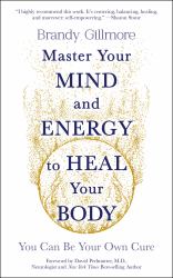 Master Your Mind and Energy to Heal Your Body : You Can Be Your Own Cure