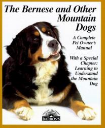 Bernese and Other Mountain Dogs : Bernese, Greater Swiss, Appenzellers, and Entlebuchers: Everything about Purchase, Care, Nutrition, Breeding, Behavior, and Training