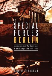 Special Forces Berlin : Clandestine Cold War Operations of the US Army's Elite, 1956-1990