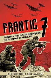 Frantic 7 : The American Effort to Aid the Warsaw Uprising and the Origins of the Cold War 1944