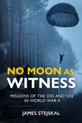 No Moon As Witness : Missions of the SOE and OSS in World War II