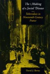 The Making of a Social Disease : Tuberculosis in Nineteenth-Century France