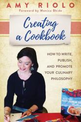 Creating a Cookbook : How to Write, Publish, and Promote Your Culinary Philosophy