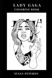 Lady Gaga Coloring Book : Musical Diva and Controversial Pop Singer, Electropop Queen and Provocative Model Inspired Adult Coloring Book