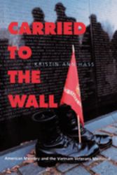 Carried to the Wall : American Memory and the Vietnam Veterans Memorial