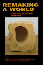 Remaking a World : Violence, Social Suffering, and Recovery