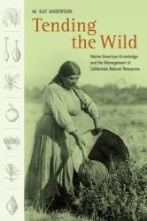 Tending the Wild : Native American Knowledge and the Management of California's Natural Resources