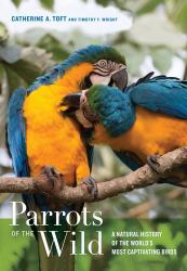 Parrots of the Wild : A Natural History of the World's Most Captivating Birds