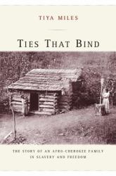 Ties That Bind : The Story of an Afro-Cherokee Family in Slavery and Freedom