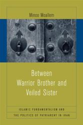 Between Warrior Brother and Veiled Sister : Islamic Fundamentalism and the Politics of Patriarchy in Iran