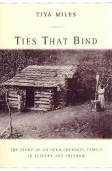 Ties That Bind : The Story of an Afro-Cherokee Family in Slavery and Freedom