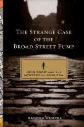 The Strange Case of the Broad Street Pump : John Snow and the Mystery of Cholera