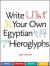 Write Your Own Egyptian Hieroglyphs : Names, Greetings, Insults, Sayings