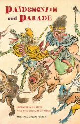 Pandemonium and Parade : Japanese Monsters and the Culture of Yokai