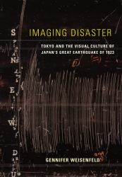 Imaging Disaster : Tokyo and the Visual Culture of Japan's Great Earthquake Of 1923