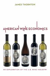 American Wine Economics : An Exploration of the U. S. Wine Industry