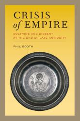 Crisis of Empire : Doctrine and Dissent at the End of Late Antiquity