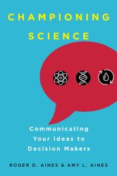 Championing Science : Communicating Your Ideas to Decision Makers