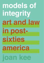 Models of Integrity : Art and Law in Post-Sixties America