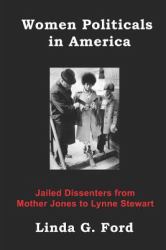 Women Politicals in America : Jailed Dissenters from Mother Jones to Lynne Stewart