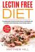 Lectin Free Diet : Complete Guide to Lectin Free Diet with Easy, Fast and Delicious Lectin Free Recipes to Prevent Inflammations, Diseases and Helps Weight Loss (with Slow Cooker Recipes and More)