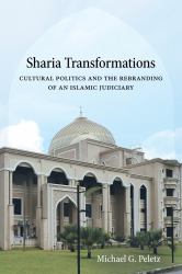 Sharia Transformations : Cultural Politics and the Rebranding of an Islamic Judiciary