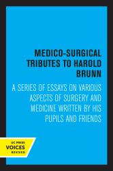 Medico-Surgical Tributes to Harold Brunn : A Series of Essays on Various Aspects of Surgery and Medicine Written by His Pupils and Friends