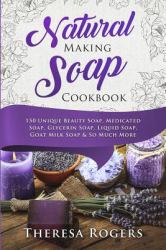 Natural Soap Making Cookbook : 150 Unique Soap Making Recipes