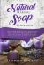 Natural Soap Making Cookbook : 150 Unique Soap Making Recipes