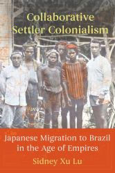 Collaborative Settler Colonialism : Japanese Migration to Brazil in the Age of Empires