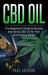 CBD Oil : The Beginner's Guide to Buying and Using CBD Oil for Pain and Anxiety Relief