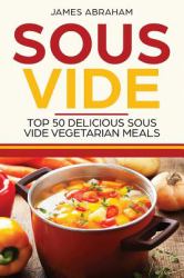 Sous Vide : Top 50 Delicious Sous Vide Vegetarian Meals