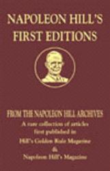 Napoleon Hill's First Editions : A Rare Collection of Articles First Published in Hill's Golden Rule Magazine & Napoleon Hill's Magazine