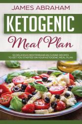 Ketogenic Meal Plan : 50 Delicious Mediterranean Cuisine Recipes to Get You Started on Your Ketogenic Meal Plan