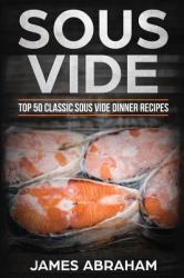 Sous Vide : Top 50-Classic Sous Vide Dinner Recipes